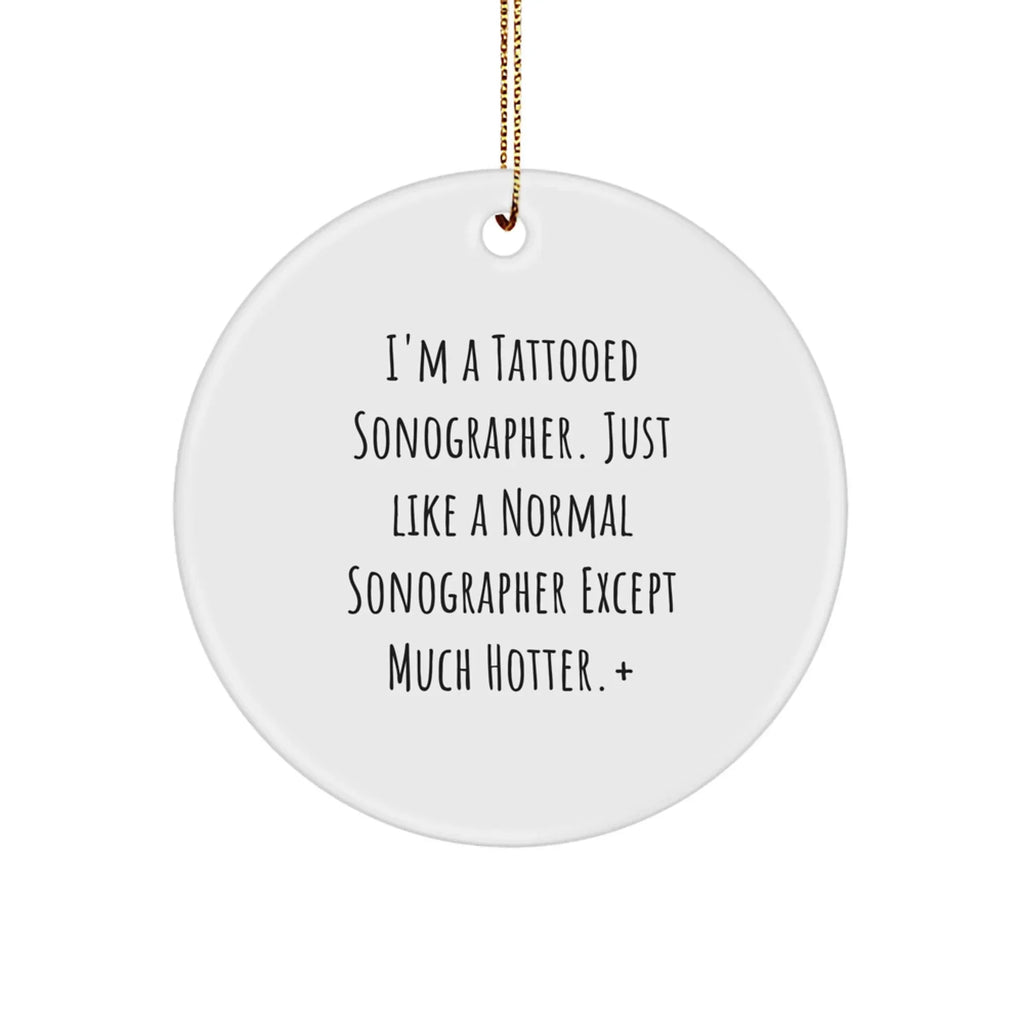 Funny Sonographer Gifts - I'm A Tattooed Sonographer. Just Like A Normal Sonographer Except Much Hotter.+, Circle Ornament for Christmas