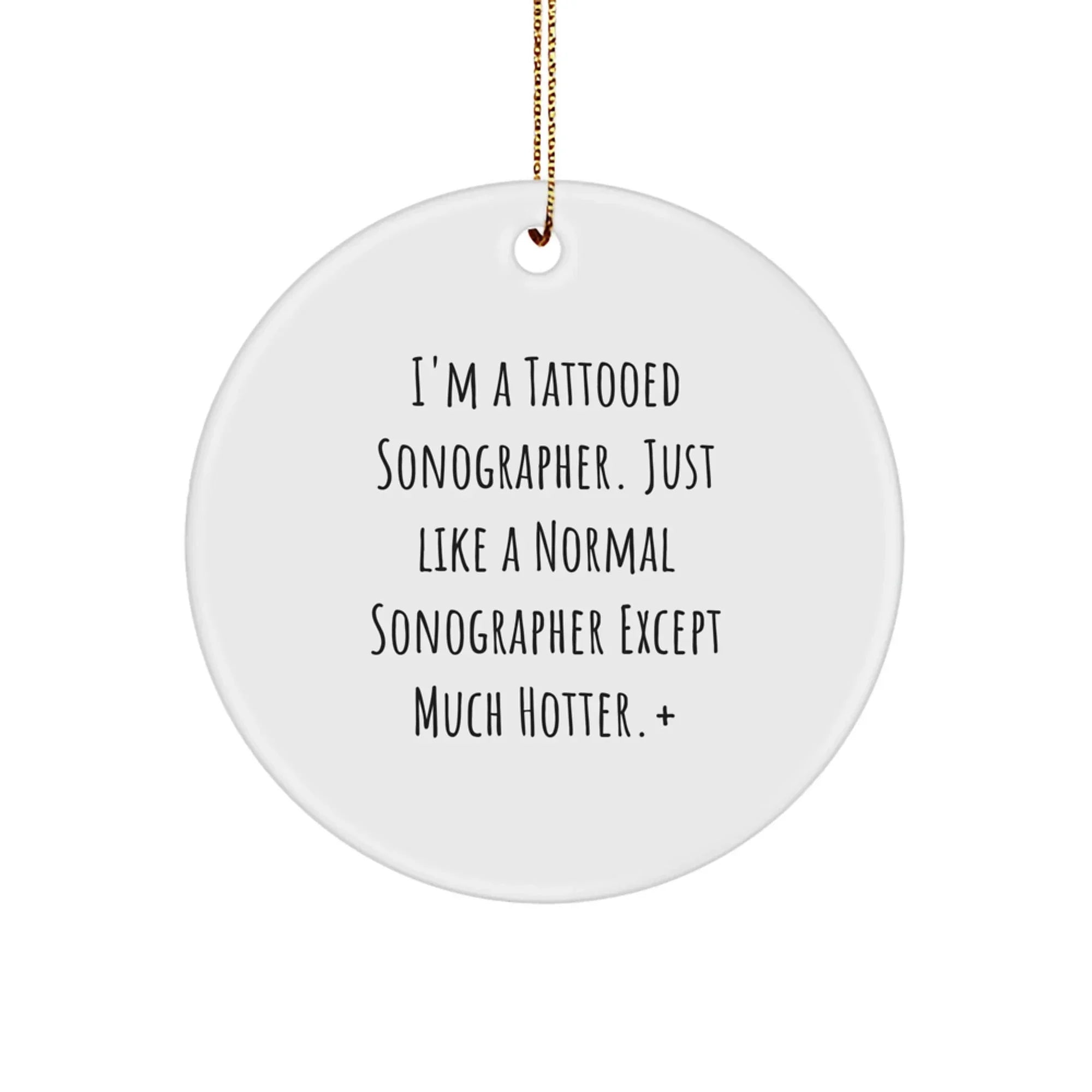 Funny Sonographer Gifts - I'm A Tattooed Sonographer. Just Like A Normal Sonographer Except Much Hotter.+, Circle Ornament for Christmas
