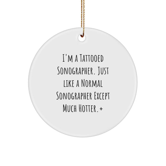 Funny Sonographer Gifts - I'm A Tattooed Sonographer. Just Like A Normal Sonographer Except Much Hotter.+, Circle Ornament for Christmas