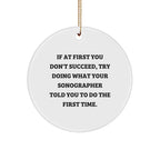 Funny Sonographer Gifts from Friends - If At First You Don't Succeed, Try Doing What Your Sonographer Told You To Do The First Time. Circle Ornament for Christmas