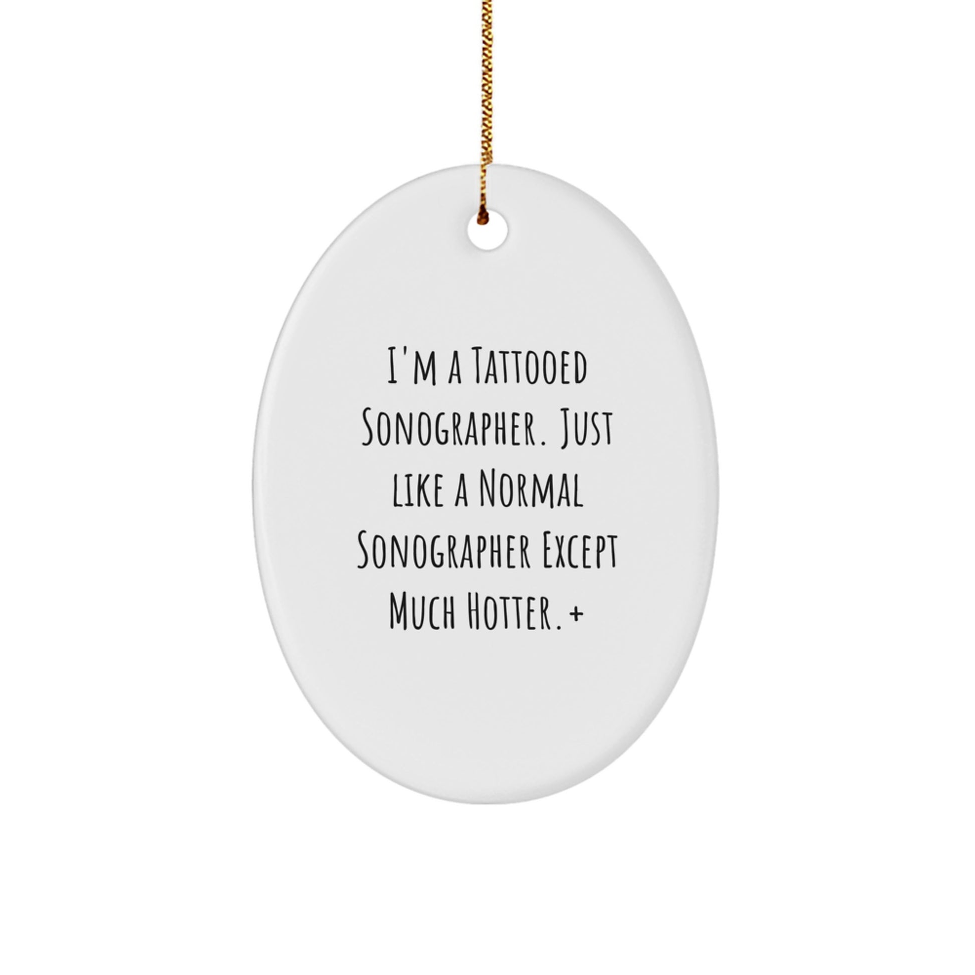 Funny Sonographer Gifts from Friends - I'm A Tattooed Sonographer. Just Like A Normal Sonographer Except Much Hotter.+, Oval Ornament for Christmas