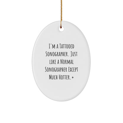 Funny Sonographer Gifts from Friends - I'm A Tattooed Sonographer. Just Like A Normal Sonographer Except Much Hotter.+, Oval Ornament for Christmas