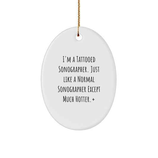 Funny Sonographer Gifts from Friends - I'm A Tattooed Sonographer. Just Like A Normal Sonographer Except Much Hotter.+, Oval Ornament for Christmas