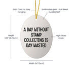 Funny Stamp Collecting Gifts from Friends - 'A Day Without Stamp Collecting Is Day Wasted' Oval Ornament for Stamp Collecting Enthusiasts, Gifts for Men, Women, Family, Christmas Unique Gifts