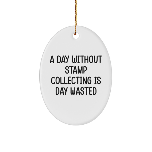 Funny Stamp Collecting Gifts from Friends - 'A Day Without Stamp Collecting Is Day Wasted' Oval Ornament for Stamp Collecting Enthusiasts, Gifts for Men, Women, Family, Christmas Unique Gifts