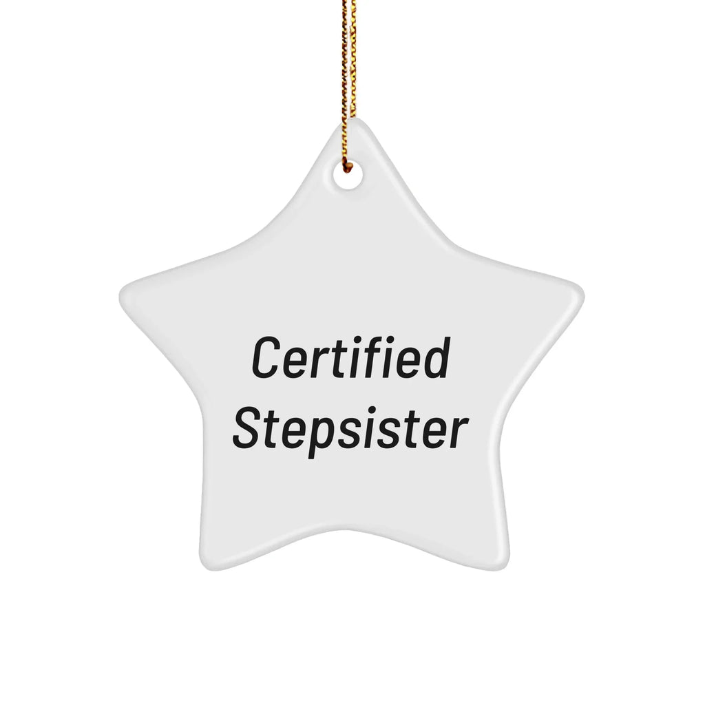 Funny Stepsister Gift, 'Certified Stepsister' Star Ornament, White Star Shaped, Gifts from Family to Stepsister, Christmas Unique Presents