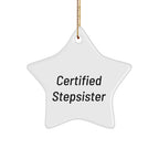 Funny Stepsister Gift, 'Certified Stepsister' Star Ornament, White Star Shaped, Gifts from Family to Stepsister, Christmas Unique Presents
