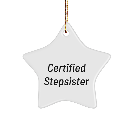 Funny Stepsister Gift, 'Certified Stepsister' Star Ornament, White Star Shaped, Gifts from Family to Stepsister, Christmas Unique Presents