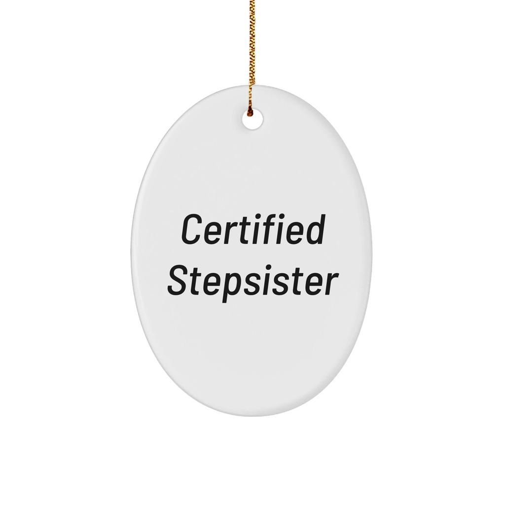 Funny Stepsister Gifts, Certified Stepsister Oval Ornament, White, Christmas Unique Gifts from Family to Stepsister, 'Certified Stepsister' Quote
