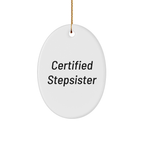 Funny Stepsister Gifts, Certified Stepsister Oval Ornament, White, Christmas Unique Gifts from Family to Stepsister, 'Certified Stepsister' Quote
