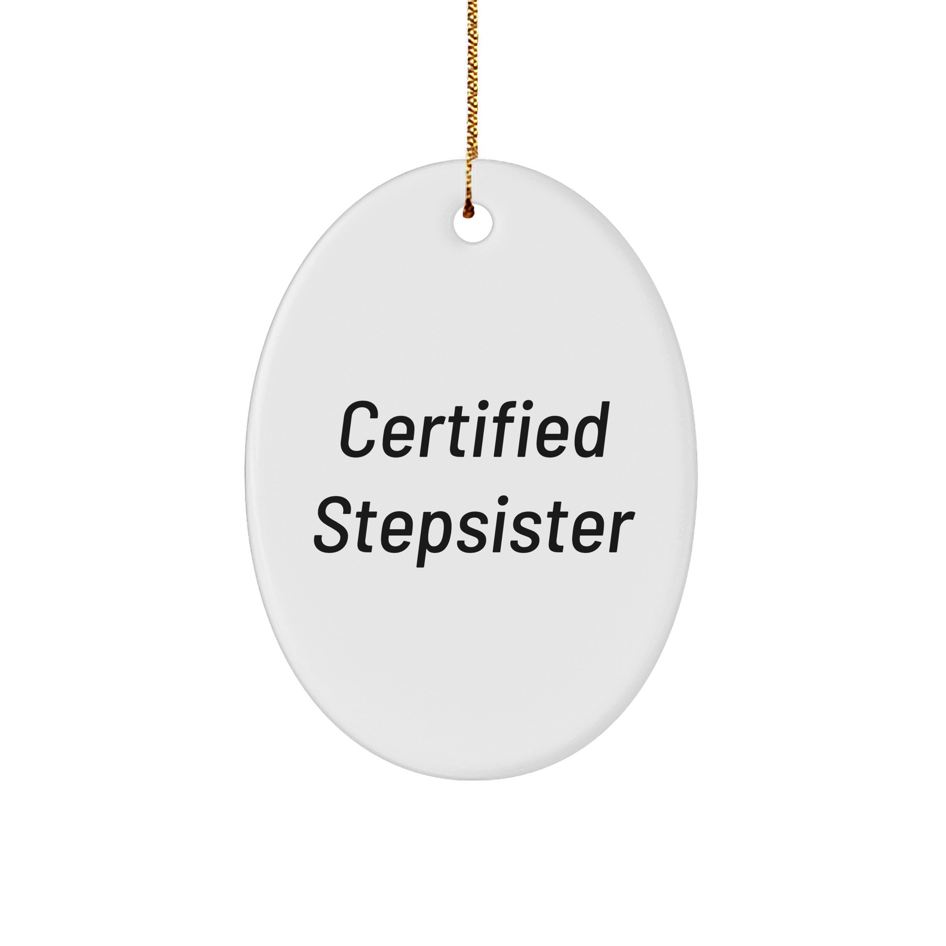 Funny Stepsister Gifts, Certified Stepsister Oval Ornament, White, Christmas Unique Gifts from Family to Stepsister, 'Certified Stepsister' Quote