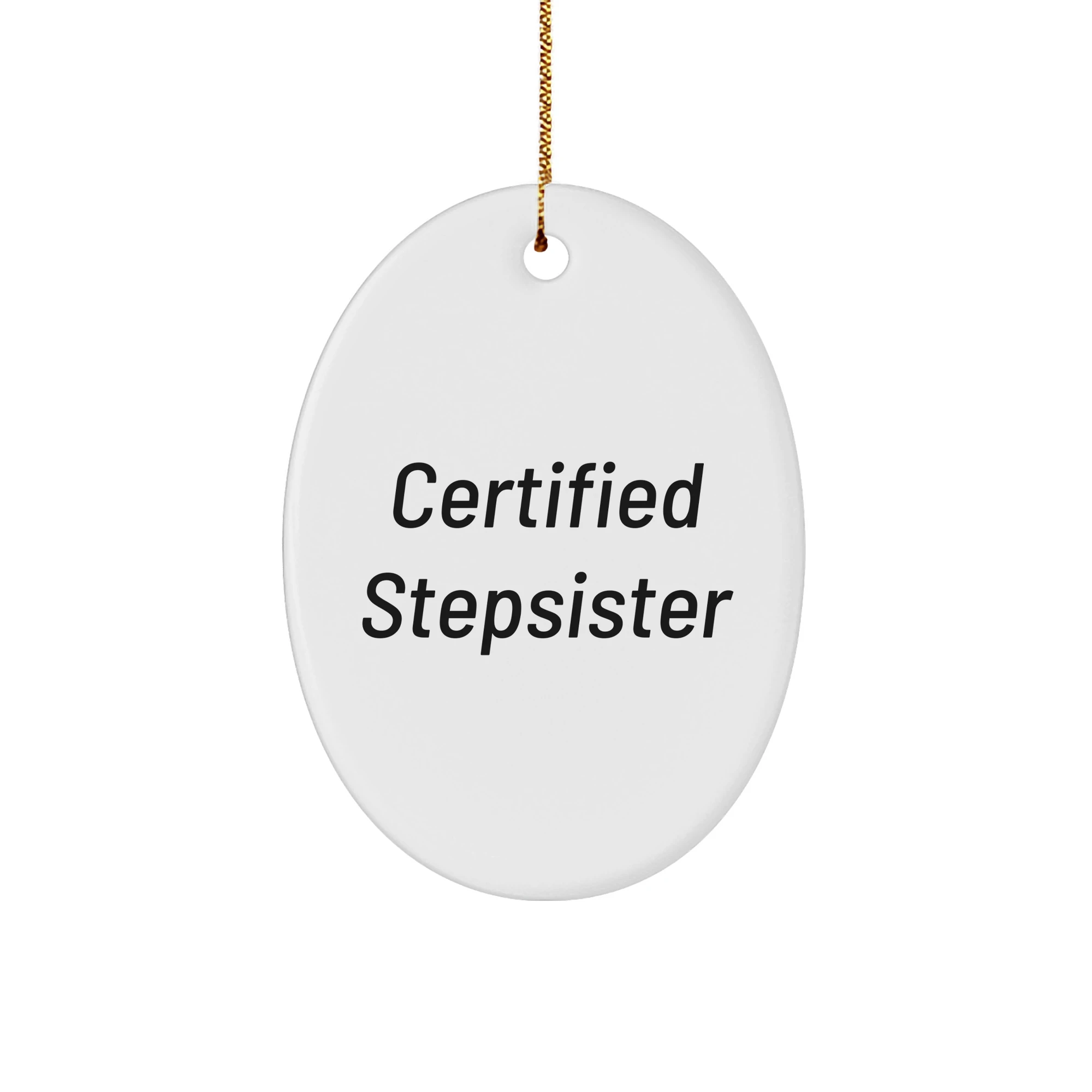 Funny Stepsister Gifts, Certified Stepsister Oval Ornament, White, Christmas Unique Gifts from Family to Stepsister, 'Certified Stepsister' Quote