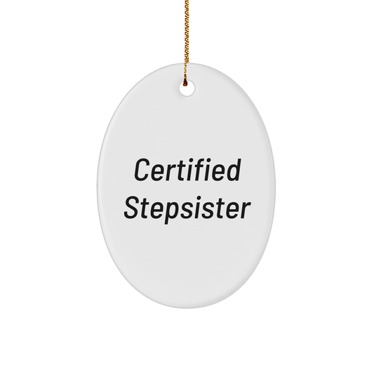 Funny Stepsister Gifts, Certified Stepsister Oval Ornament, White, Christmas Unique Gifts from Family to Stepsister, 'Certified Stepsister' Quote