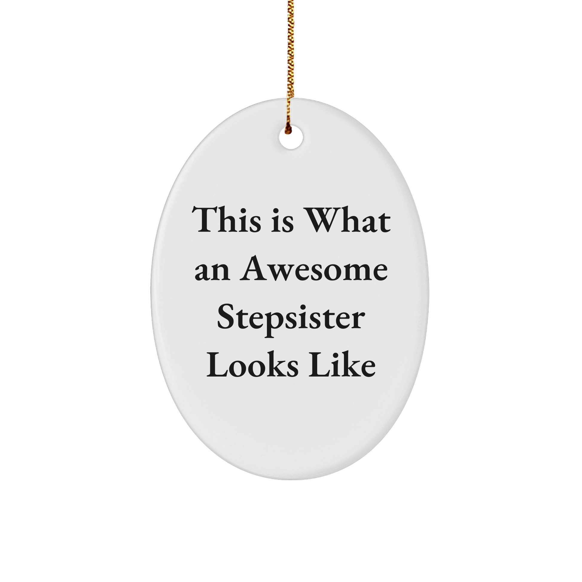 Funny Stepsister Oval Ornament Gifts from Men to Gifts for Awesome Stepsisters on Christmas, This Is What An Awesome Stepsister Looks Like, Oval Ornament, and More