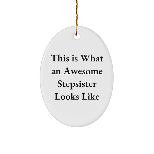 Funny Stepsister Oval Ornament Gifts from Men to Gifts for Awesome Stepsisters on Christmas, This Is What An Awesome Stepsister Looks Like, Oval Ornament, and More