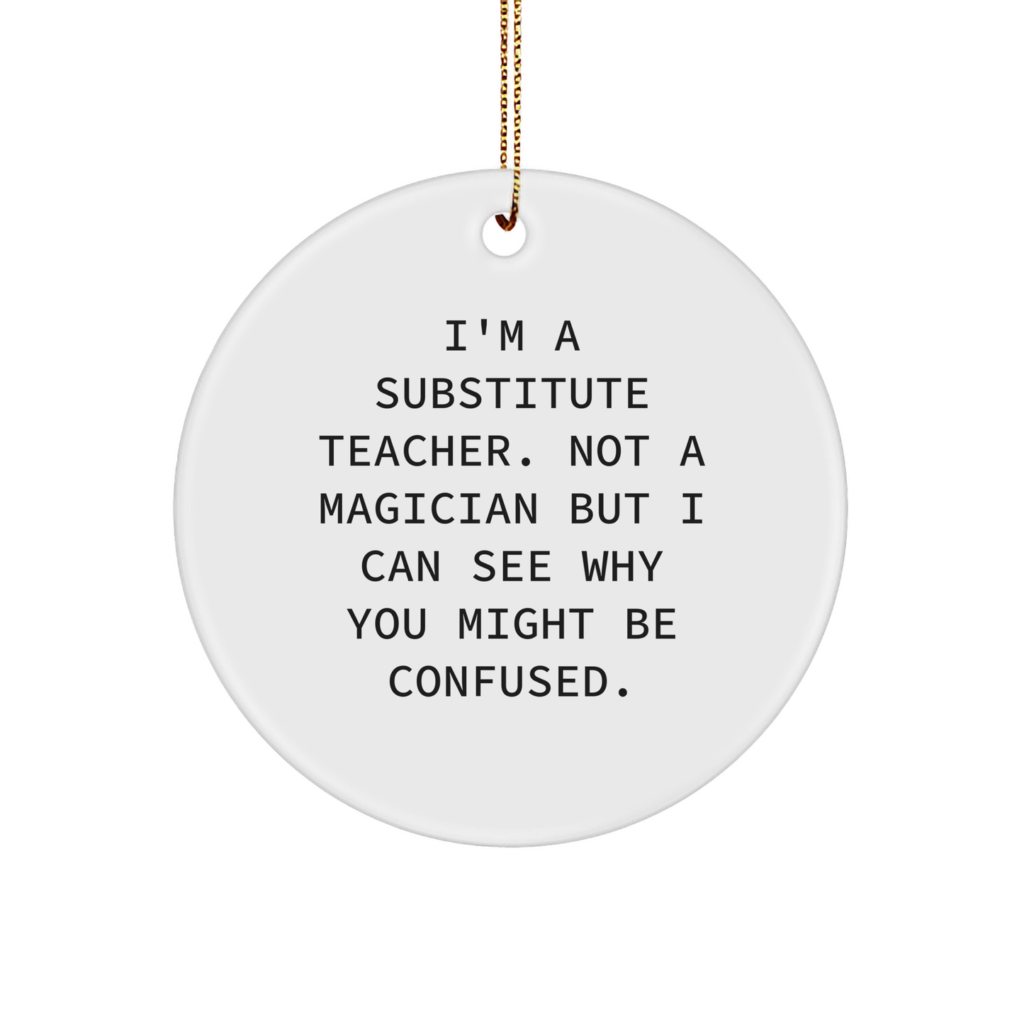 Funny Substitute Teacher Gifts from Friends - 'I'm A Substitute Teacher...' Circle Ornament for Christmas