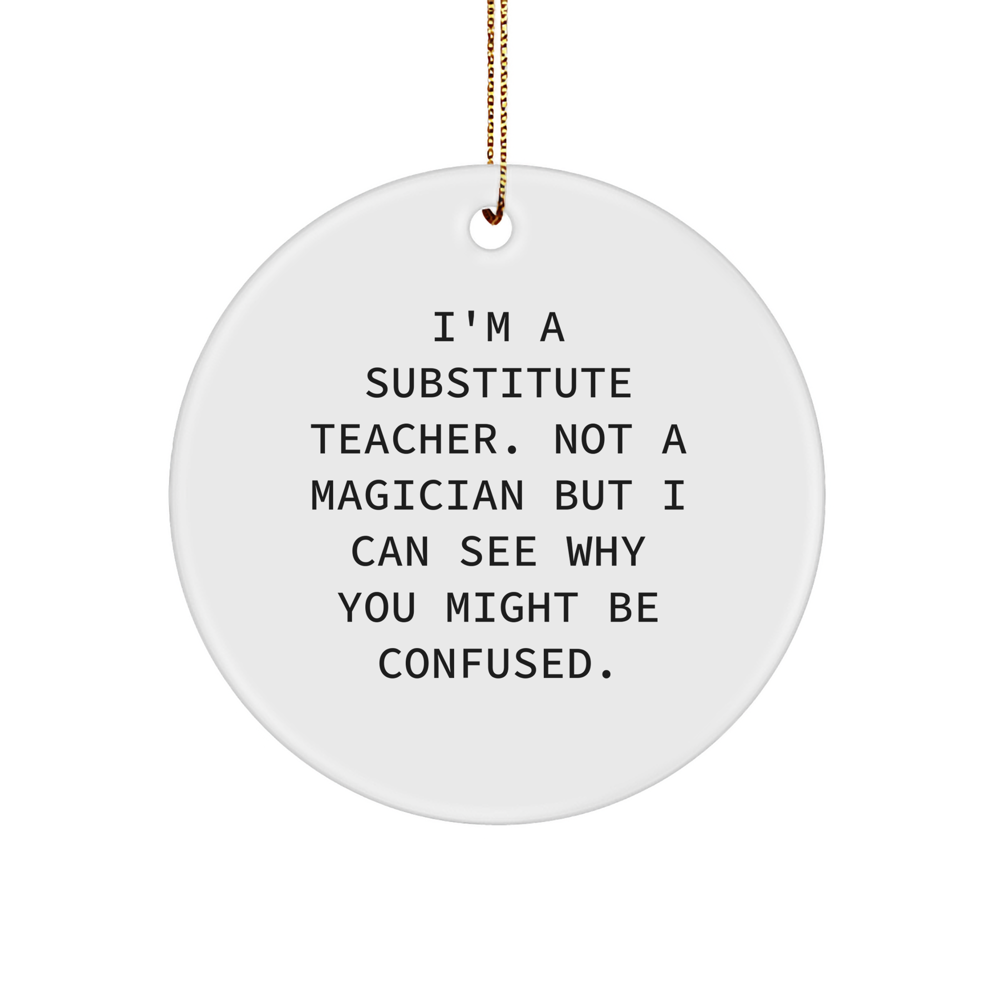 Funny Substitute Teacher Gifts from Friends - 'I'm A Substitute Teacher...' Circle Ornament for Christmas