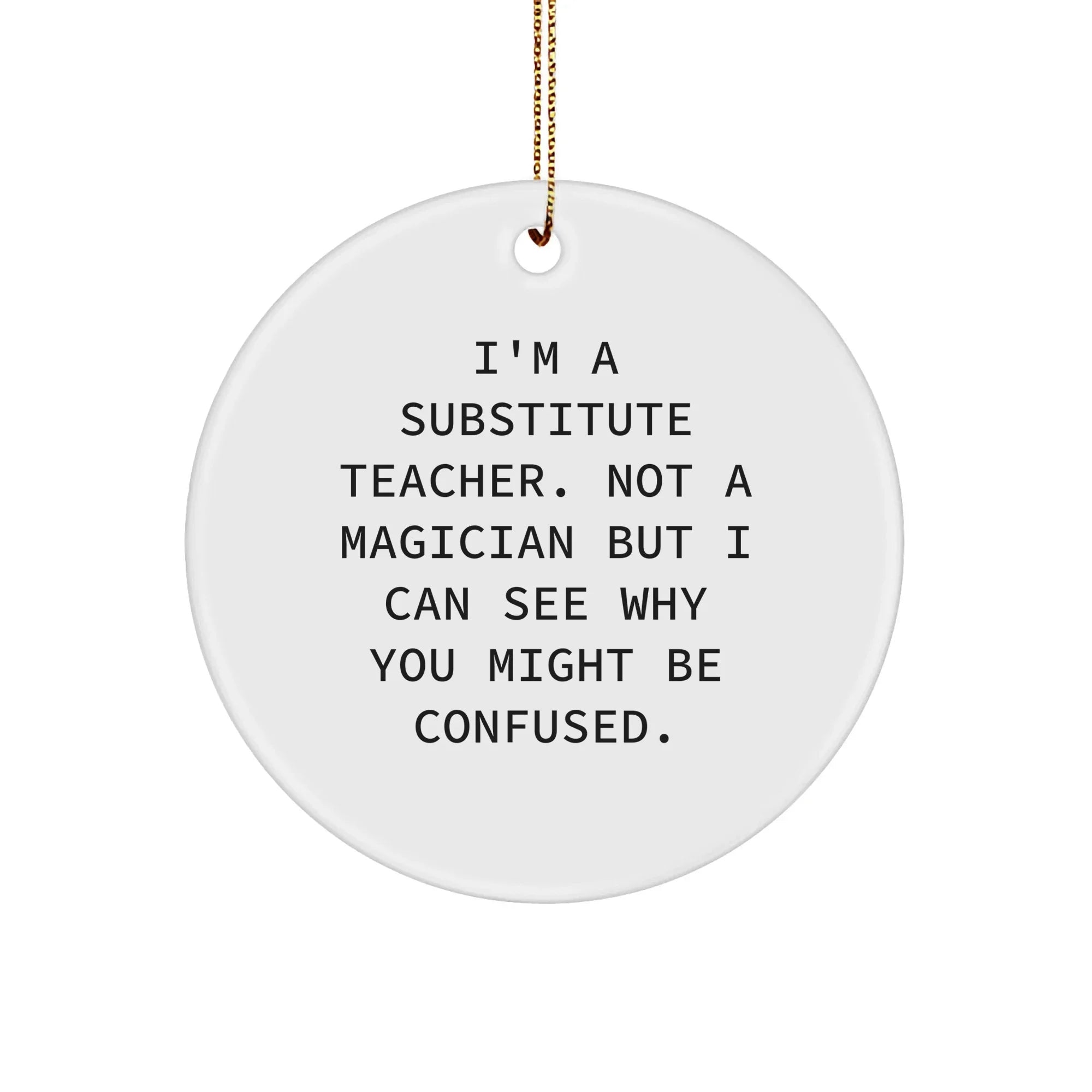 Funny Substitute Teacher Gifts from Friends - 'I'm A Substitute Teacher...' Circle Ornament for Christmas