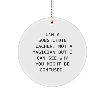 Funny Substitute Teacher Gifts from Friends - 'I'm A Substitute Teacher...' Circle Ornament for Christmas