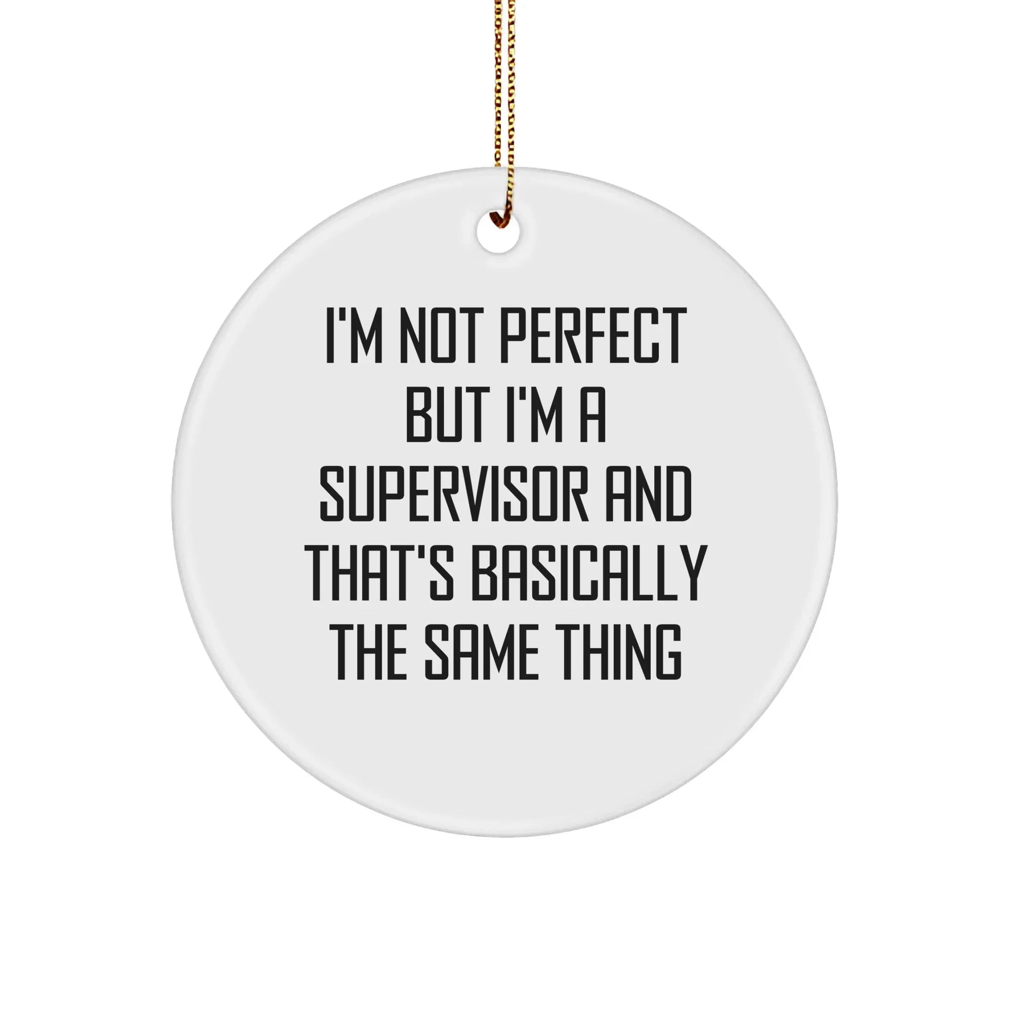 Funny Supervisor Christmas Unique Gifts from Coworkers, 'I'm Not Perfect But I'm A Supervisor And That's Basically The Same Thing' Circle Ornament for Supervisor