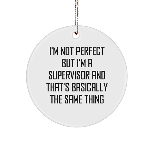 Funny Supervisor Christmas Unique Gifts from Coworkers, 'I'm Not Perfect But I'm A Supervisor And That's Basically The Same Thing' Circle Ornament for Supervisor
