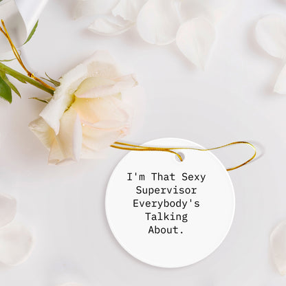 Funny Supervisor Gifts from Friends, 'I'm That Sexy Supervisor Everybody's Talking About.' Circle Ornament for Christmas
