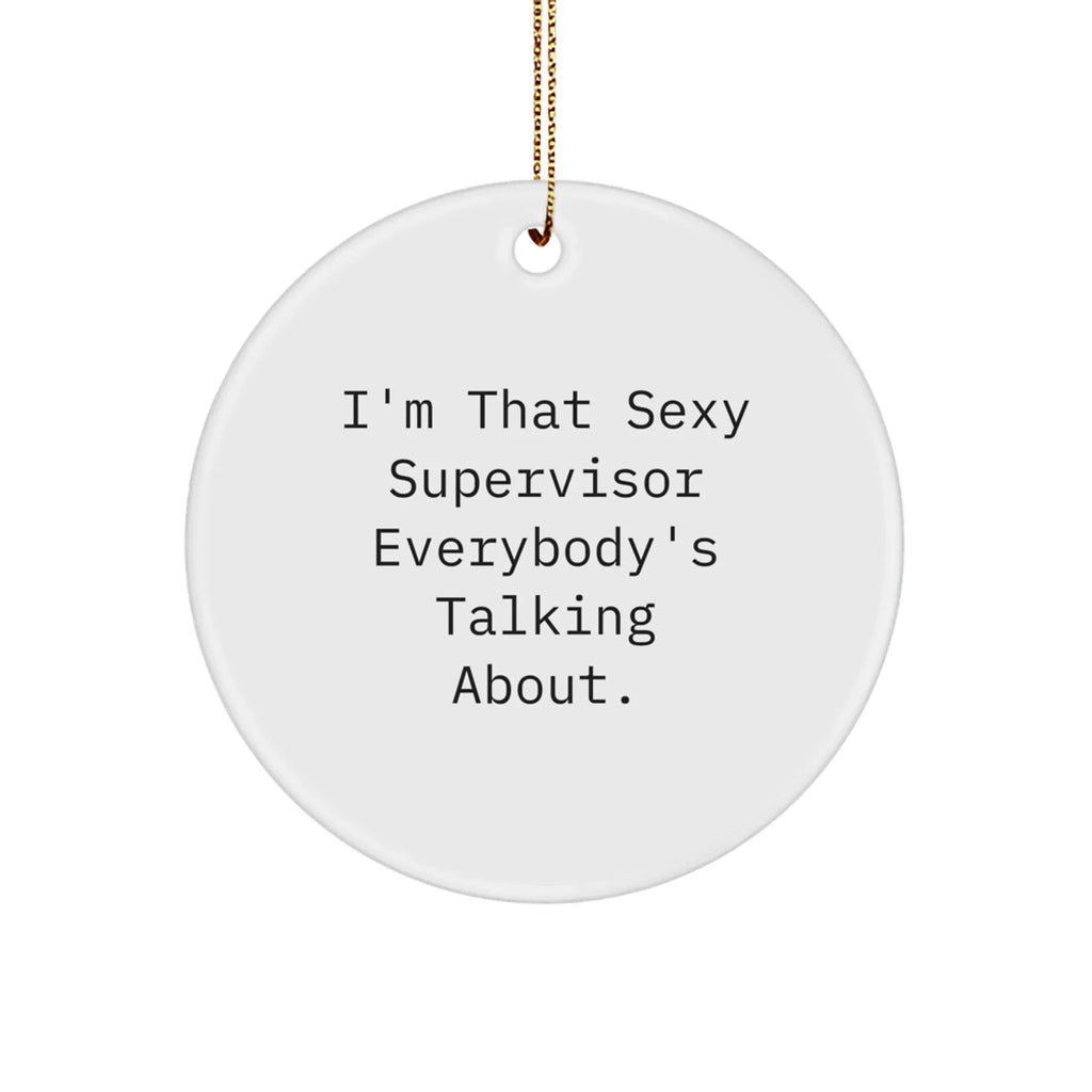 Funny Supervisor Gifts from Friends, 'I'm That Sexy Supervisor Everybody's Talking About.' Circle Ornament for Christmas