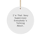 Funny Supervisor Gifts from Friends, 'I'm That Sexy Supervisor Everybody's Talking About.' Circle Ornament for Christmas