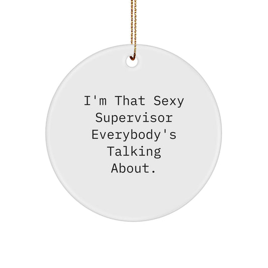 Funny Supervisor Gifts from Friends, 'I'm That Sexy Supervisor Everybody's Talking About.' Circle Ornament for Christmas
