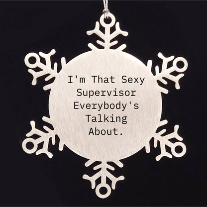 Funny Supervisor Gifts from Friends - I'm That Sexy Supervisor Everybody's Talking About. Snowflake Ornament, Christmas Unique Presents for Supervisor