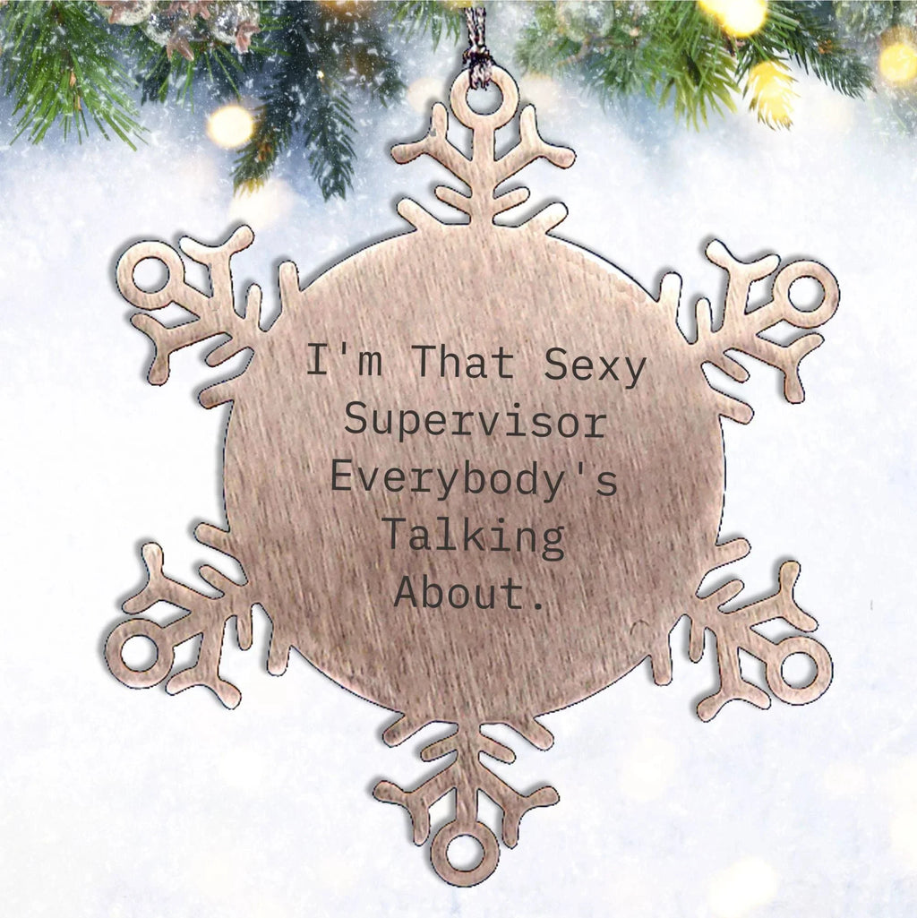 Funny Supervisor Gifts from Friends - I'm That Sexy Supervisor Everybody's Talking About. Snowflake Ornament, Christmas Unique Presents for Supervisor
