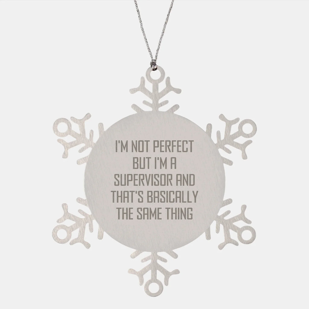 Funny Supervisor Gifts from Friends - Snowflake Ornament for Christmas, 'I'm Not Perfect But I'm A Supervisor And That's Basically The Same Thing' Quote, Gifts for Supervisor