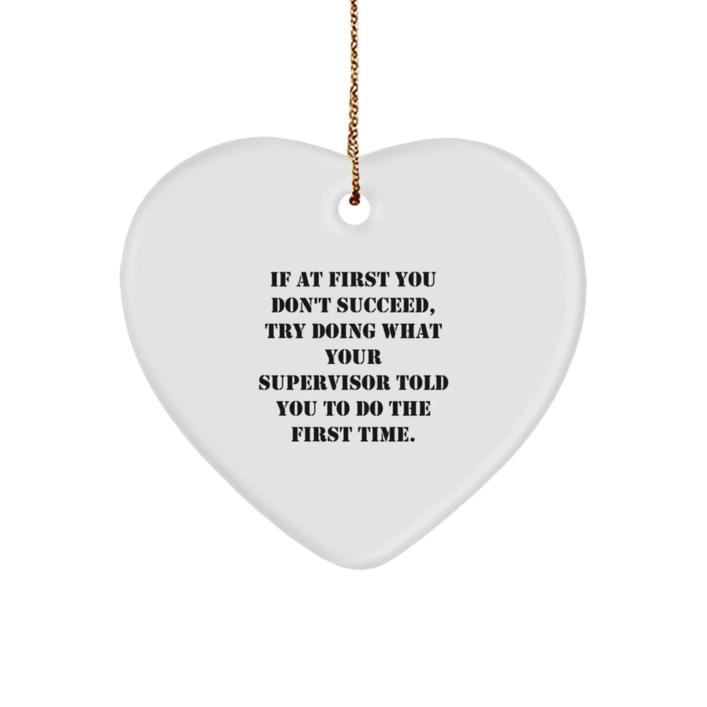 Funny Supervisor Gifts from Friends for Christmas - Heart Ornament with Quote 'If At First You Don't Succeed, Try Doing What Your Supervisor Told You To Do The First Time.' - Gifts for Supervisor
