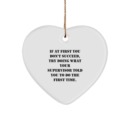 Funny Supervisor Gifts from Friends for Christmas - Heart Ornament with Quote 'If At First You Don't Succeed, Try Doing What Your Supervisor Told You To Do The First Time.' - Gifts for Supervisor