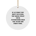 Funny Supervisor Circle Christmas Tree Ornament Quote 'If At First You Don't Succeed, Try Doing What Your Supervisor Told You To Do The First Time.'