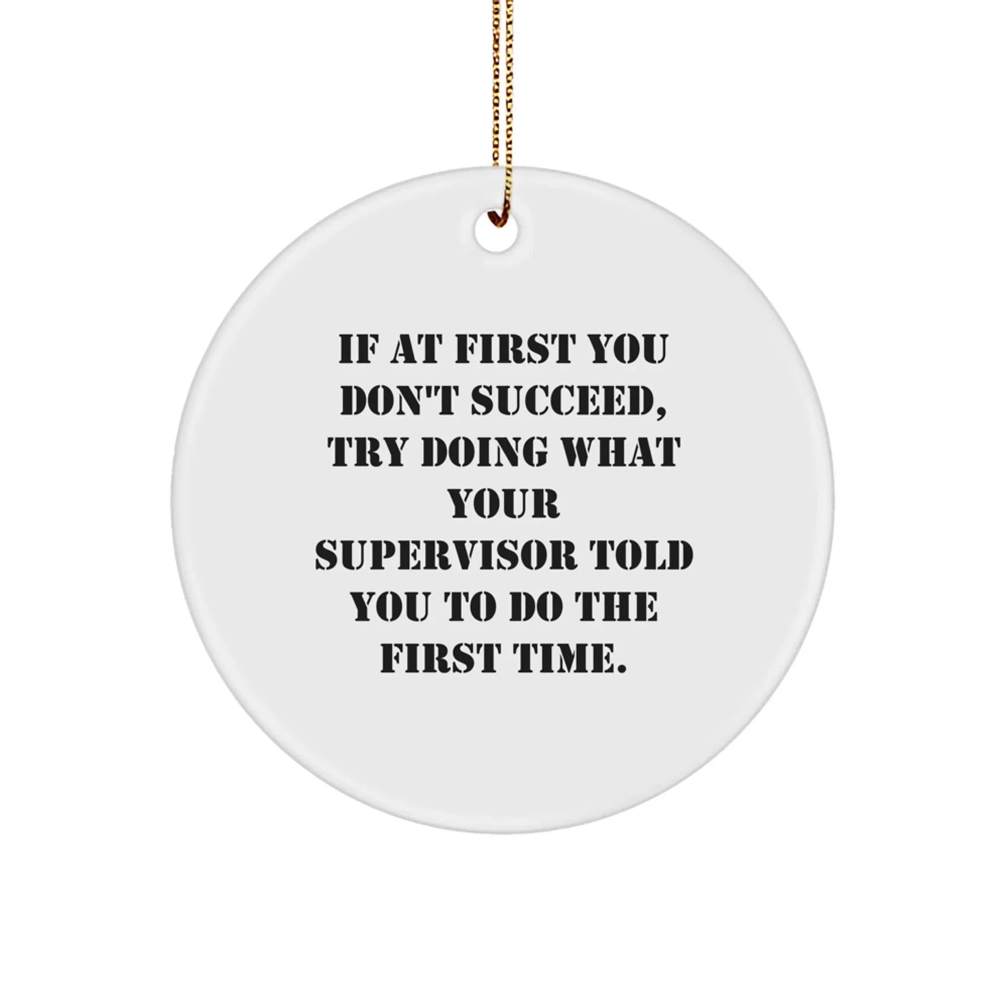 Funny Supervisor Circle Christmas Tree Ornament Quote 'If At First You Don't Succeed, Try Doing What Your Supervisor Told You To Do The First Time.'