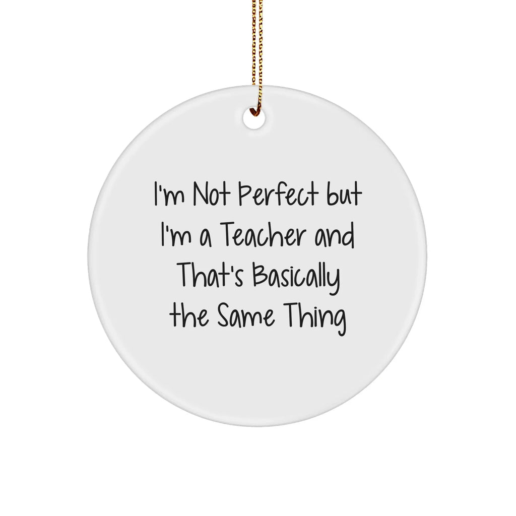 Funny Teacher Circle Ornament, I'm Not Perfect, Gifts from Family, for Teacher, Unique Christmas Unique Gifts