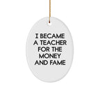Funny Teacher Gifts for Christmas: Oval Ornament from Friends to Teacher 'I Became A Teacher For The Money And Fame'