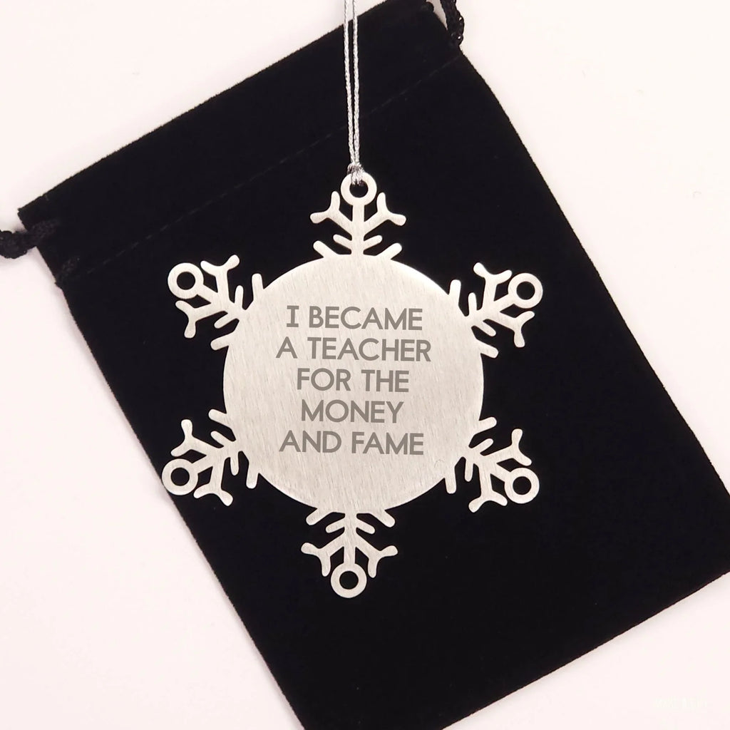 Funny Teacher Gifts for Christmas, Snowflake Ornament with Quote 'I Became A Teacher For The Money And Fame', Gifts from Friends to Teacher