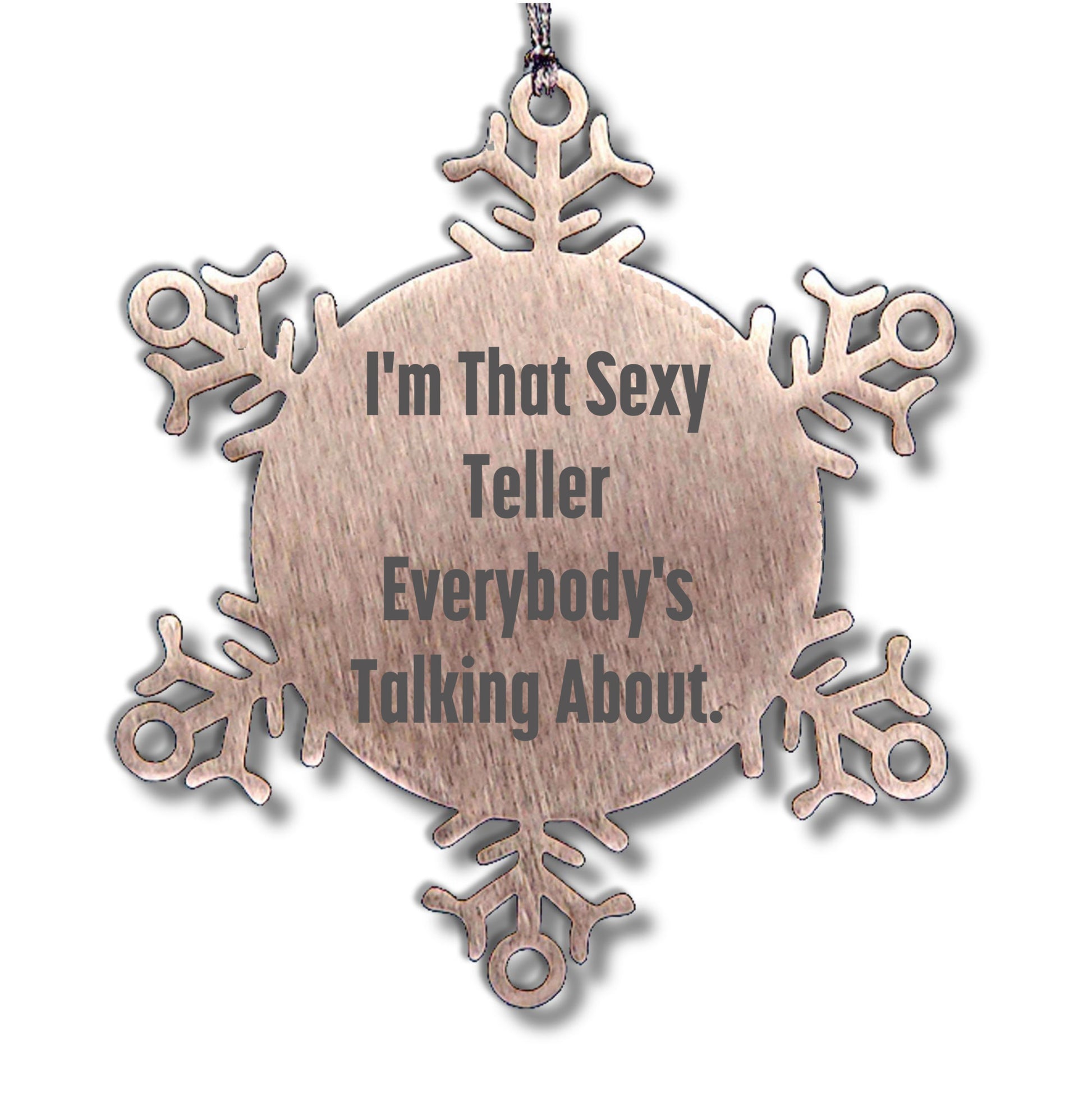 Funny Teller Gifts from Friends for Men - I'm That Sexy Teller Everybody's Talking About. Snowflake Ornament, Shatterproof Christmas Unique Gifts
