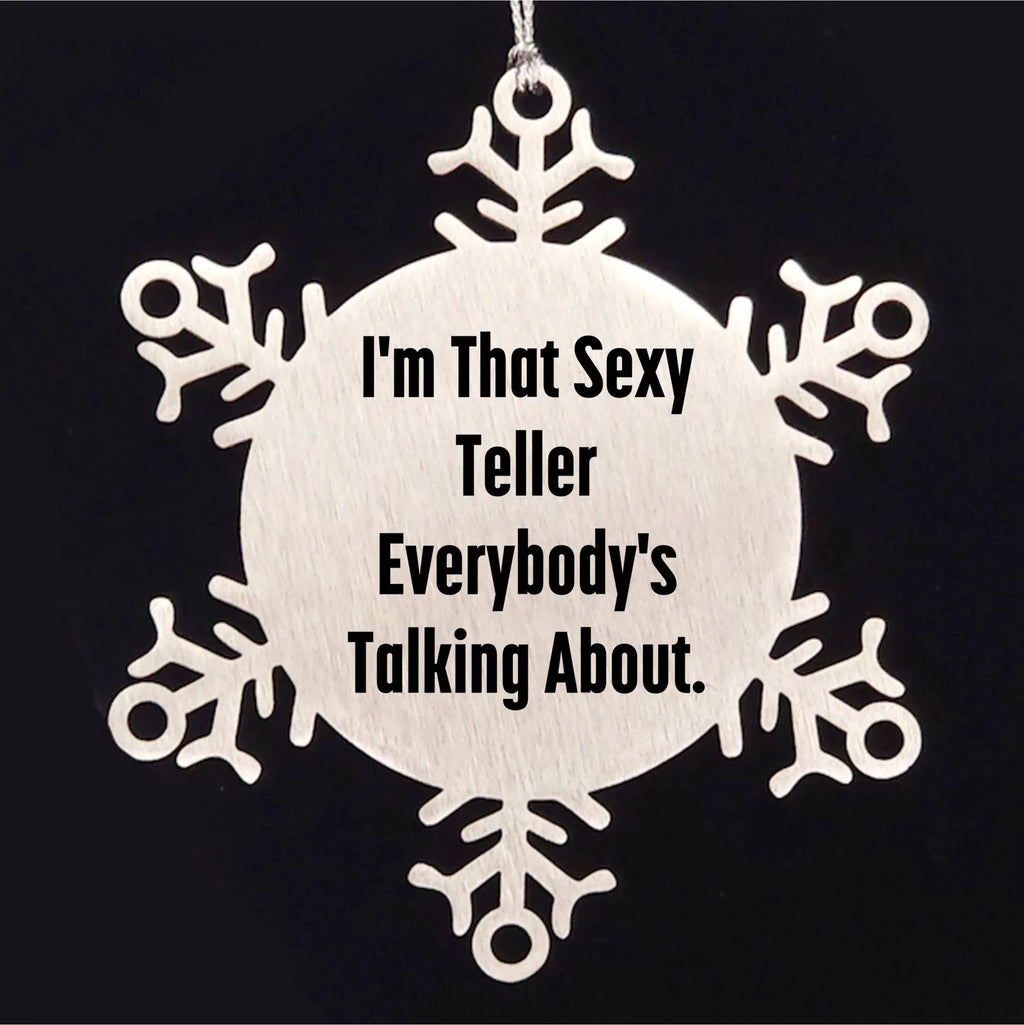 Funny Teller Gifts from Friends for Men - I'm That Sexy Teller Everybody's Talking About. Snowflake Ornament, Shatterproof Christmas Unique Gifts