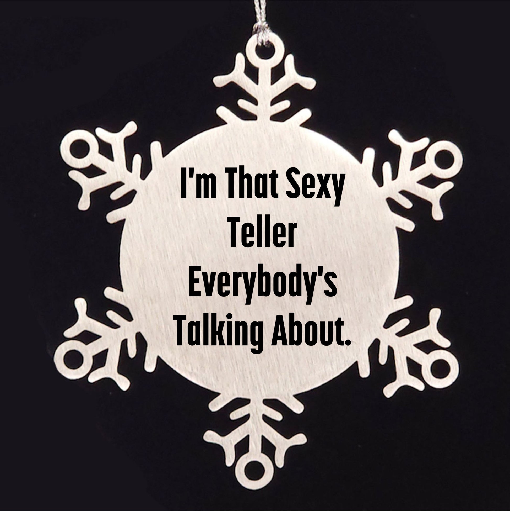 Funny Teller Gifts from Friends for Men - I'm That Sexy Teller Everybody's Talking About. Snowflake Ornament, Shatterproof Christmas Unique Gifts