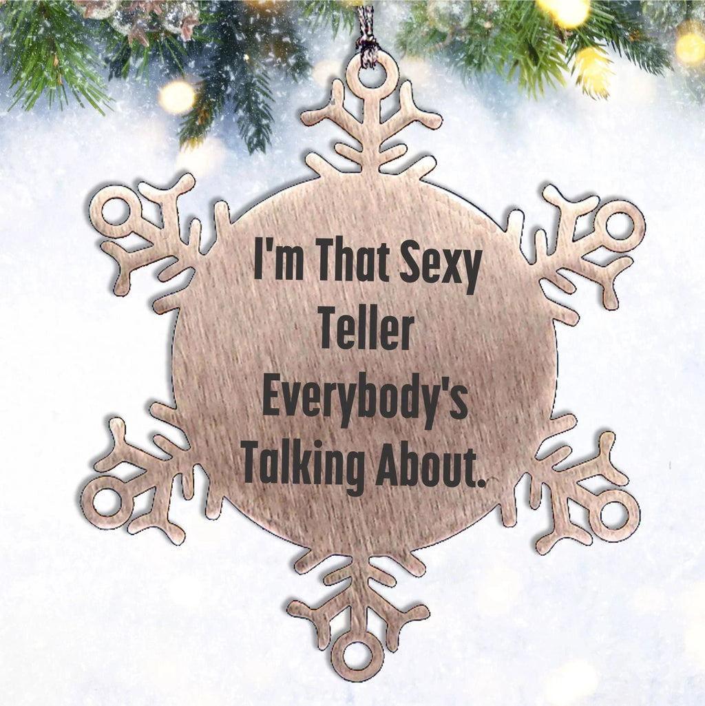 Funny Teller Gifts from Friends for Men - I'm That Sexy Teller Everybody's Talking About. Snowflake Ornament, Shatterproof Christmas Unique Gifts
