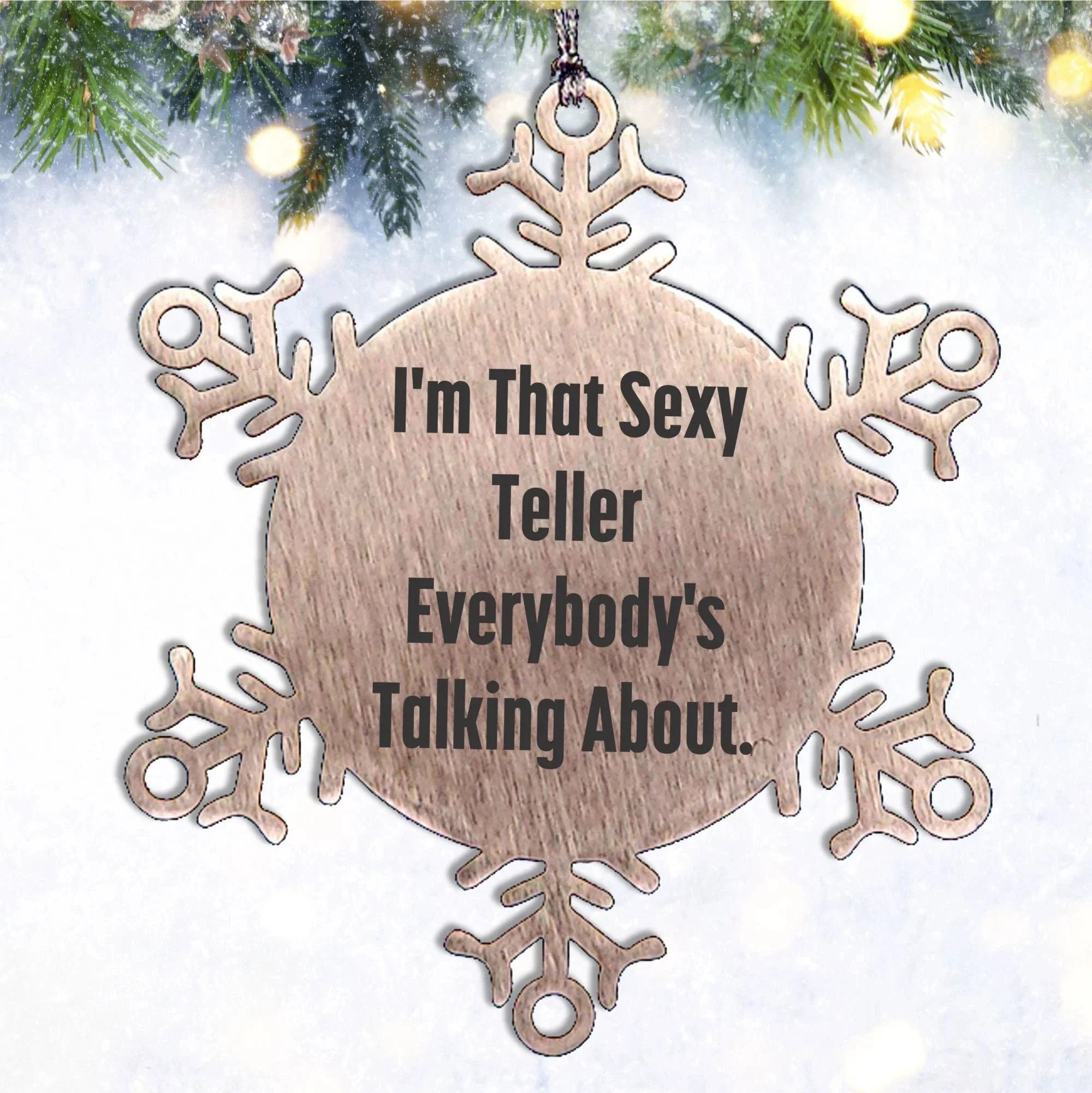 Funny Teller Gifts from Friends for Men - I'm That Sexy Teller Everybody's Talking About. Snowflake Ornament, Shatterproof Christmas Unique Gifts