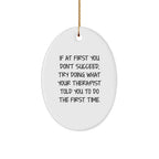 Funny Therapist Gifts, Oval Ornament, If At First You Don't Succeed, Try Doing What Your Therapist Told You To Do The First Time. from Friends, for Therapist, Unique Christmas Unique Gifts