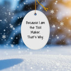 Funny Tool Maker Christmas Gifts - Oval Ornament with Quote 'Because I Am The Tool Maker. That's Why.' - Unique Present for Men