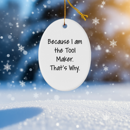 Funny Tool Maker Christmas Gifts - Oval Ornament with Quote 'Because I Am The Tool Maker. That's Why.' - Unique Present for Men