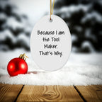 Funny Tool Maker Christmas Gifts - Oval Ornament with Quote 'Because I Am The Tool Maker. That's Why.' - Unique Present for Men
