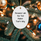 Funny Tool Maker Christmas Gifts - Oval Ornament with Quote 'Because I Am The Tool Maker. That's Why.' - Unique Present for Men