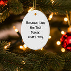 Funny Tool Maker Christmas Gifts - Oval Ornament with Quote 'Because I Am The Tool Maker. That's Why.' - Unique Present for Men